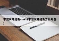 宁波网站建设cms（宁波网站建设方案外包）