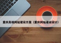 重庆高端网站建设方案（重庆网站建设设计）